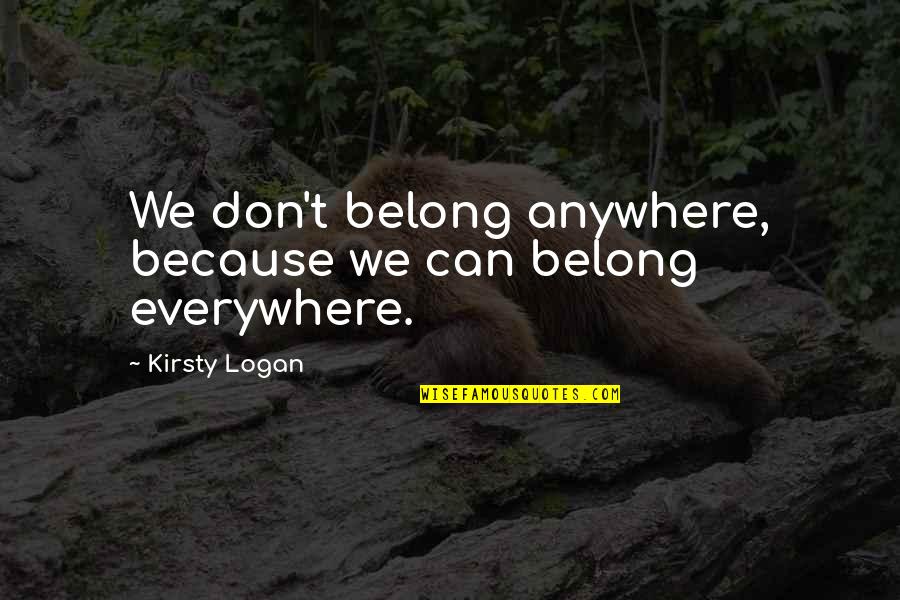Cost And Effects Quotes By Kirsty Logan: We don't belong anywhere, because we can belong