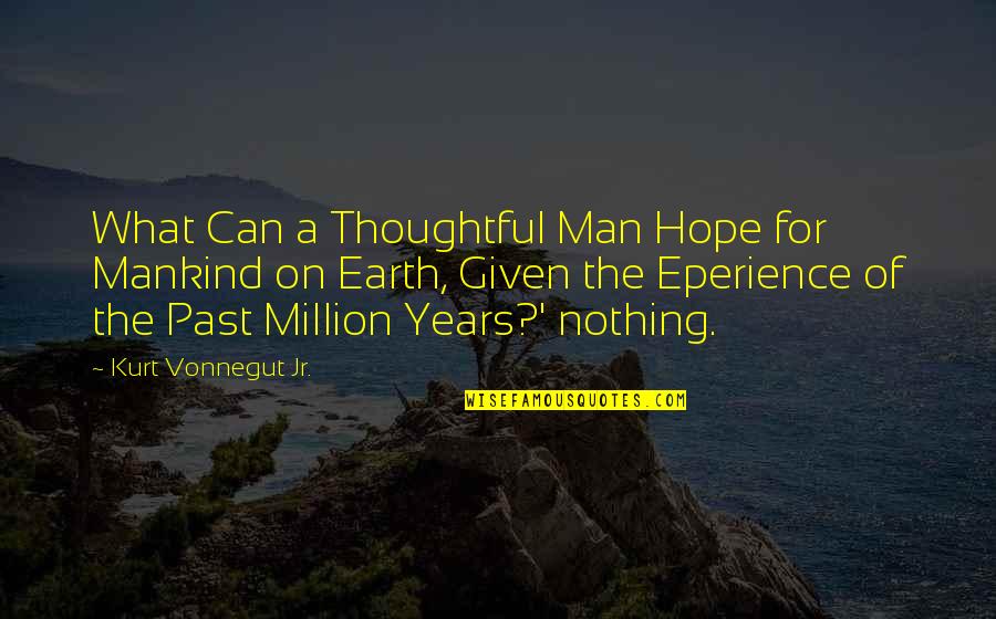 Cost And Effects Quotes By Kurt Vonnegut Jr.: What Can a Thoughtful Man Hope for Mankind