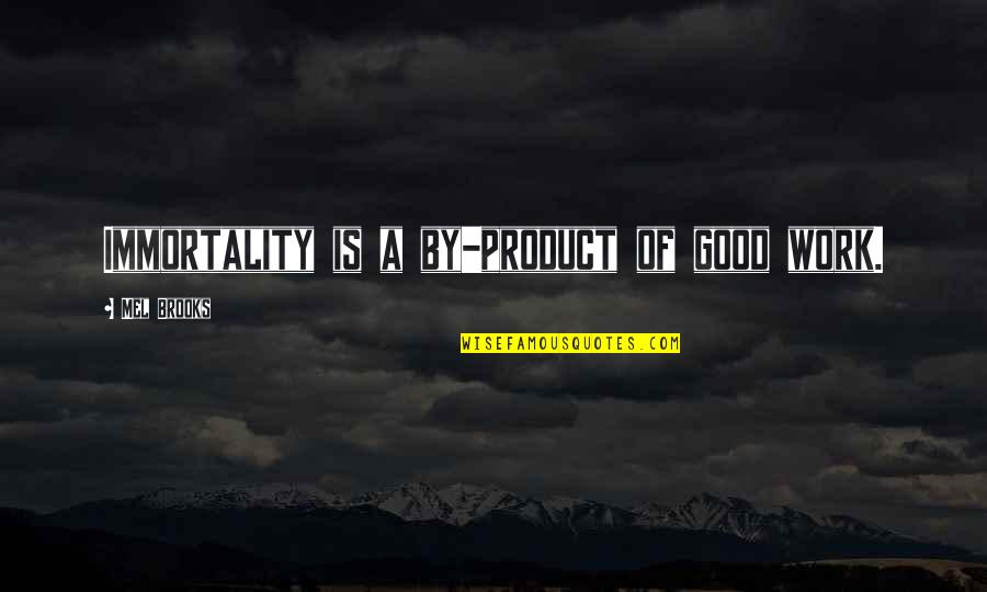 Cost Benefit Analysis Quotes By Mel Brooks: Immortality is a by-product of good work.