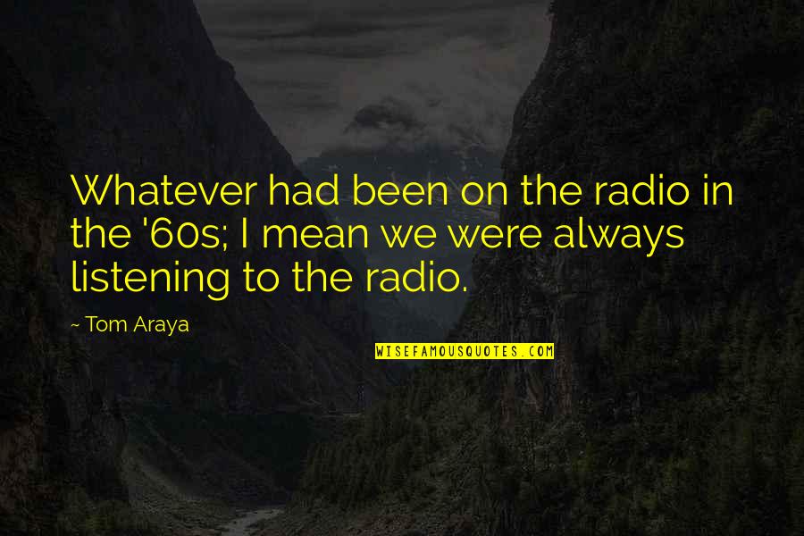 Cost Benefit Analysis Quotes By Tom Araya: Whatever had been on the radio in the