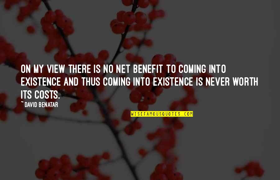Cost Benefit Quotes By David Benatar: On my view there is no net benefit Cost Benefit Quotes By David Benatar: On my view there is no net benefit