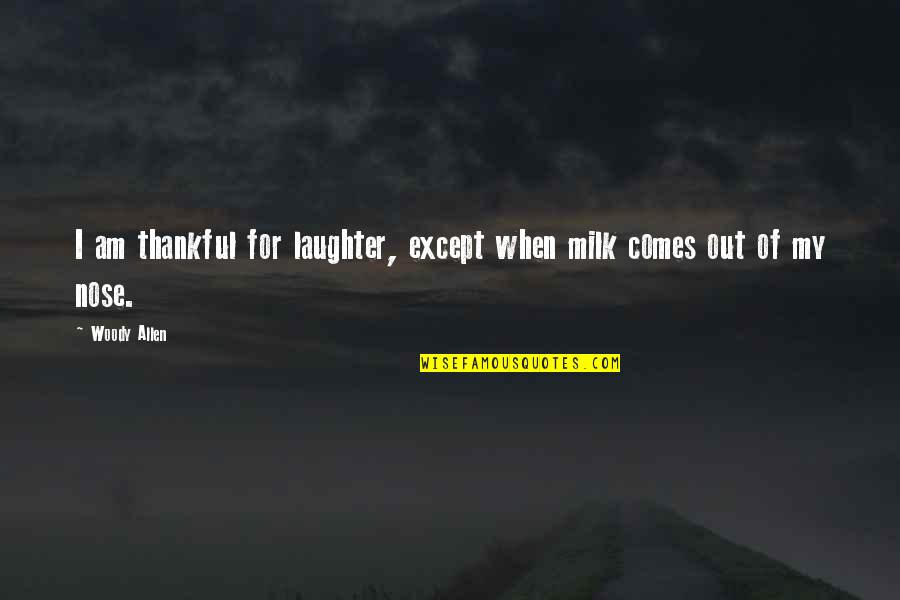 Cost Benefit Quotes By Woody Allen: I am thankful for laughter, except when milk