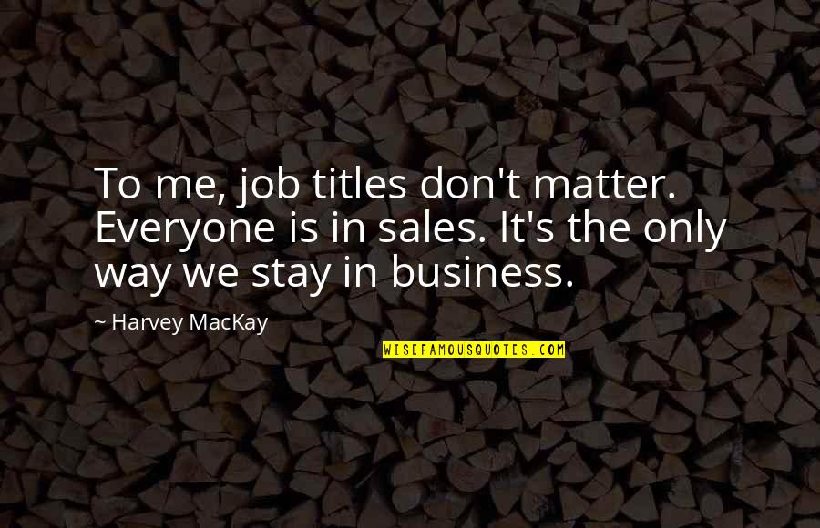 Cost Conscious Quotes By Harvey MacKay: To me, job titles don't matter. Everyone is