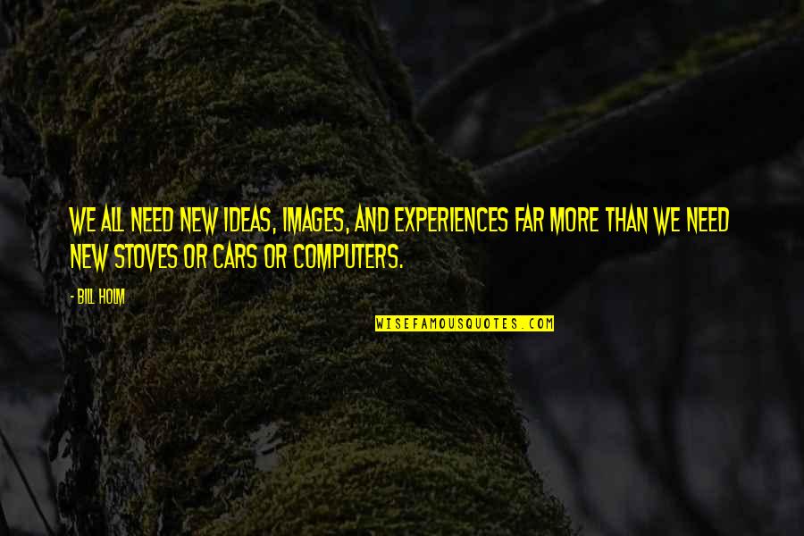 Cost Cutting Quotes By Bill Holm: We all need new ideas, images, and experiences Cost Cutting Quotes By Bill Holm: We all need new ideas, images, and experiences