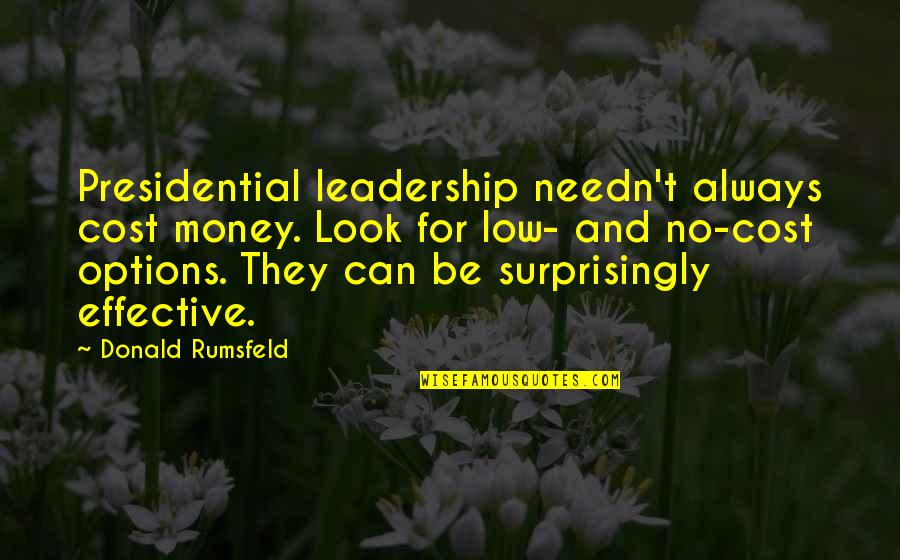 Cost Effective Quotes By Donald Rumsfeld: Presidential leadership needn't always cost money. Look for