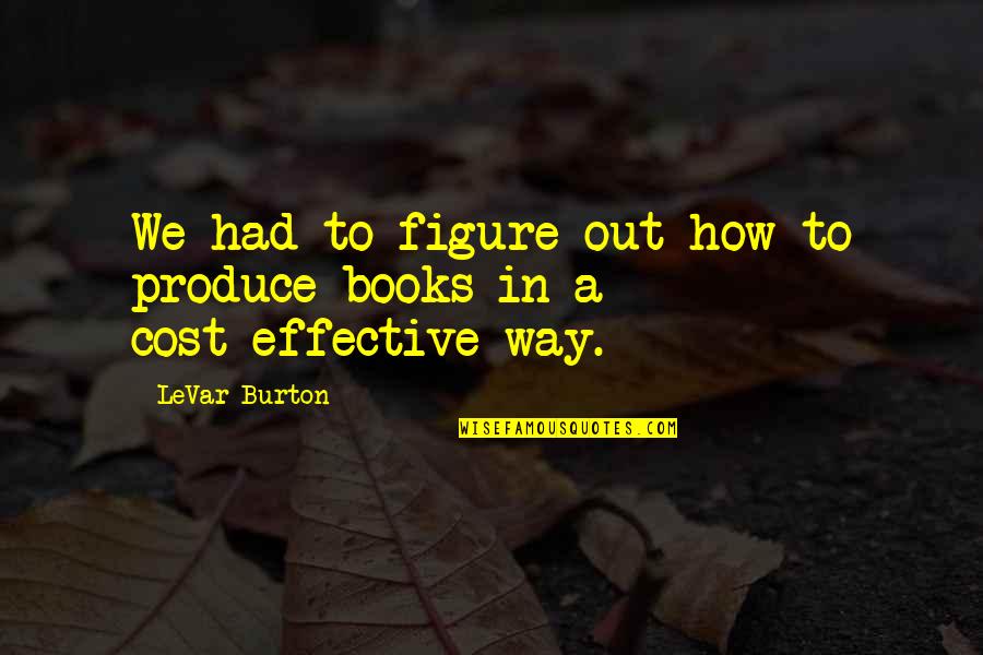 Cost Effective Quotes By LeVar Burton: We had to figure out how to produce