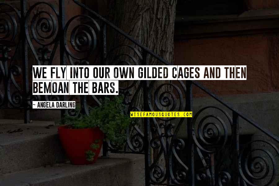 Cost Of Freedom Quotes By Angela Darling: We fly into our own gilded cages and