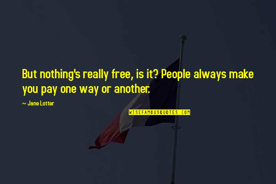 Cost Of Freedom Quotes By Jane Lotter: But nothing's really free, is it? People always