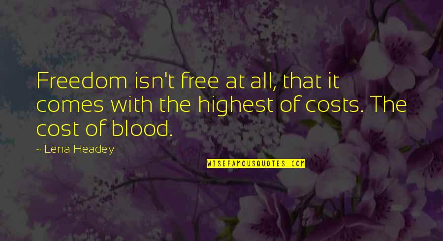 Cost Of Freedom Quotes By Lena Headey: Freedom isn't free at all, that it comes