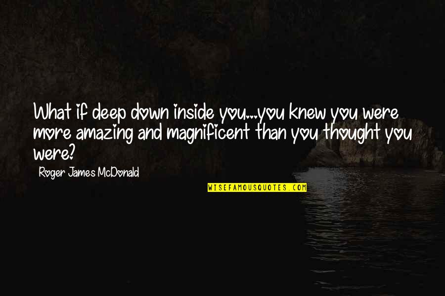 Cost Of Freedom Quotes By Roger James McDonald: What if deep down inside you...you knew you