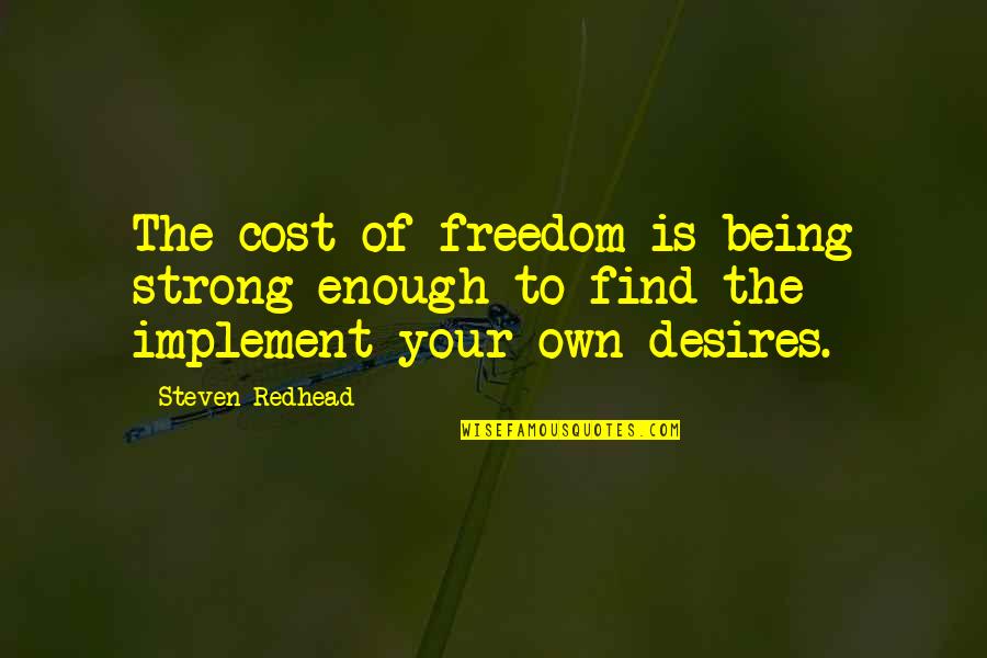 Cost Of Freedom Quotes By Steven Redhead: The cost of freedom is being strong enough