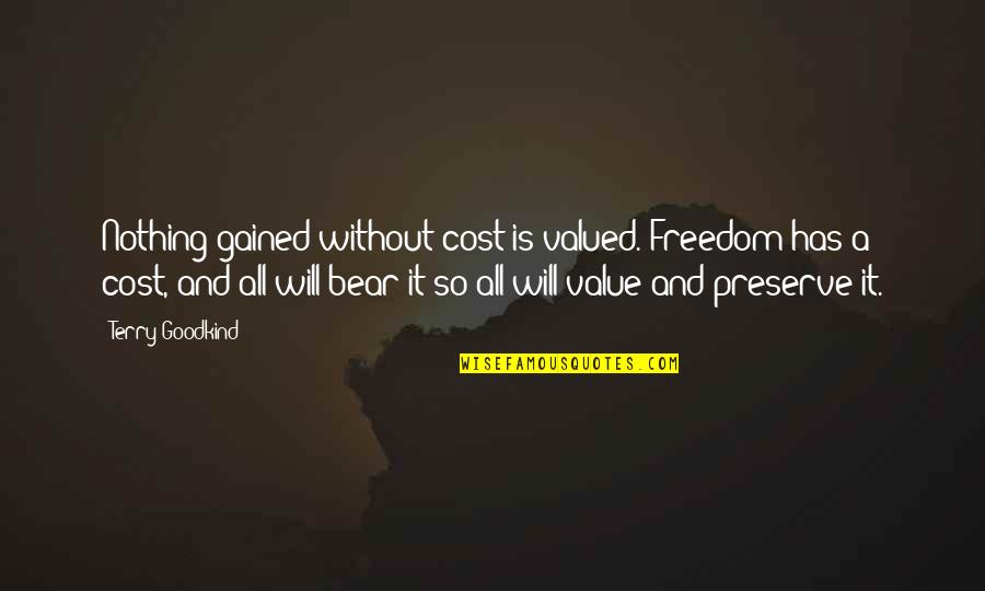 Cost Of Freedom Quotes By Terry Goodkind: Nothing gained without cost is valued. Freedom has