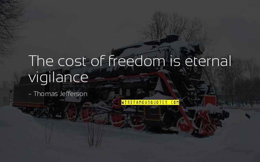 Cost Of Freedom Quotes By Thomas Jefferson: The cost of freedom is eternal vigilance