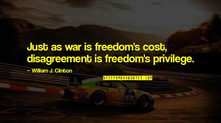 Cost Of Freedom Quotes By William J. Clinton: Just as war is freedom's cost, disagreement is