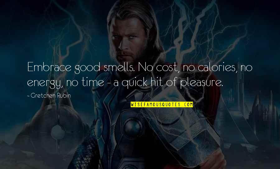 Cost Of Pleasure Quotes By Gretchen Rubin: Embrace good smells. No cost, no calories, no Cost Of Pleasure Quotes By Gretchen Rubin: Embrace good smells. No cost, no calories, no
