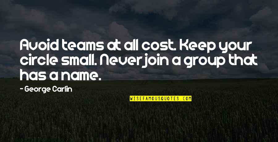 Cost Of War Quotes By George Carlin: Avoid teams at all cost. Keep your circle Cost Of War Quotes By George Carlin: Avoid teams at all cost. Keep your circle