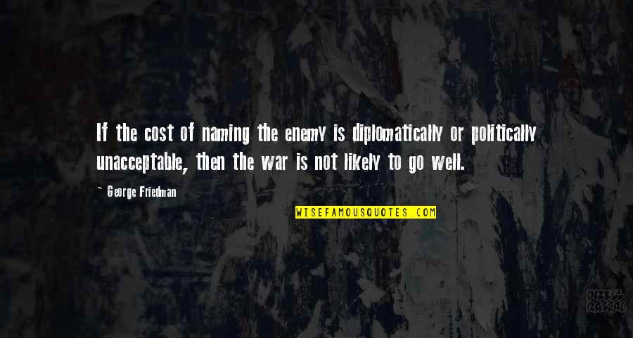 Cost Of War Quotes By George Friedman: If the cost of naming the enemy is Cost Of War Quotes By George Friedman: If the cost of naming the enemy is