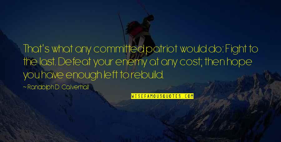 Cost Of War Quotes By Randolph D. Calverhall: That's what any committed patriot would do: Fight Cost Of War Quotes By Randolph D. Calverhall: That's what any committed patriot would do: Fight