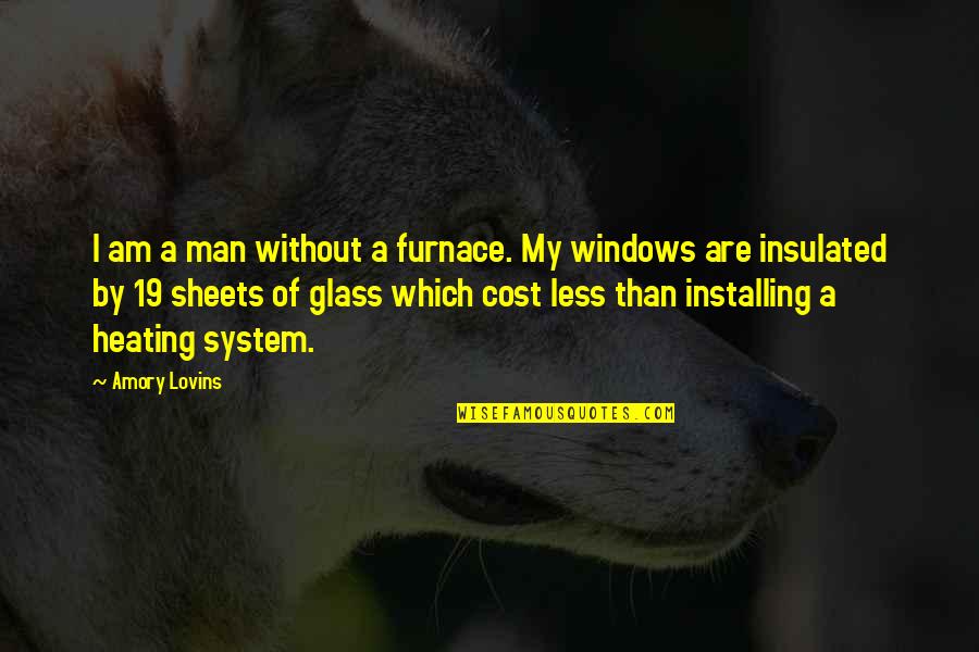 Cost Quotes By Amory Lovins: I am a man without a furnace. My