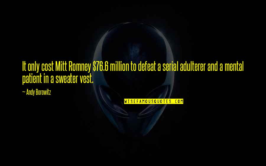 Cost Quotes By Andy Borowitz: It only cost Mitt Romney $76.6 million to