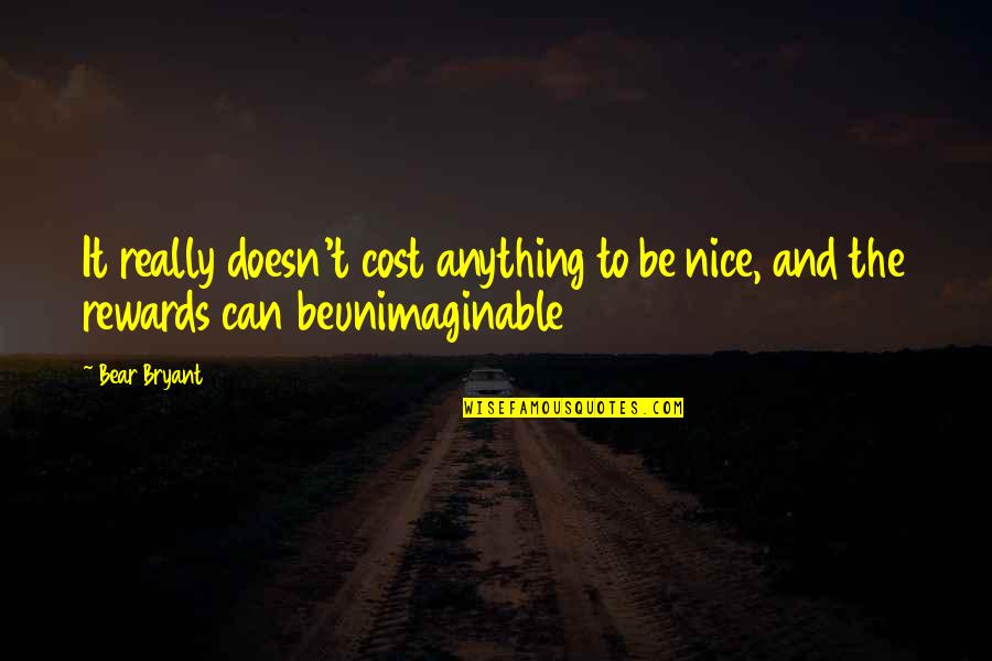 Cost Quotes By Bear Bryant: It really doesn't cost anything to be nice,