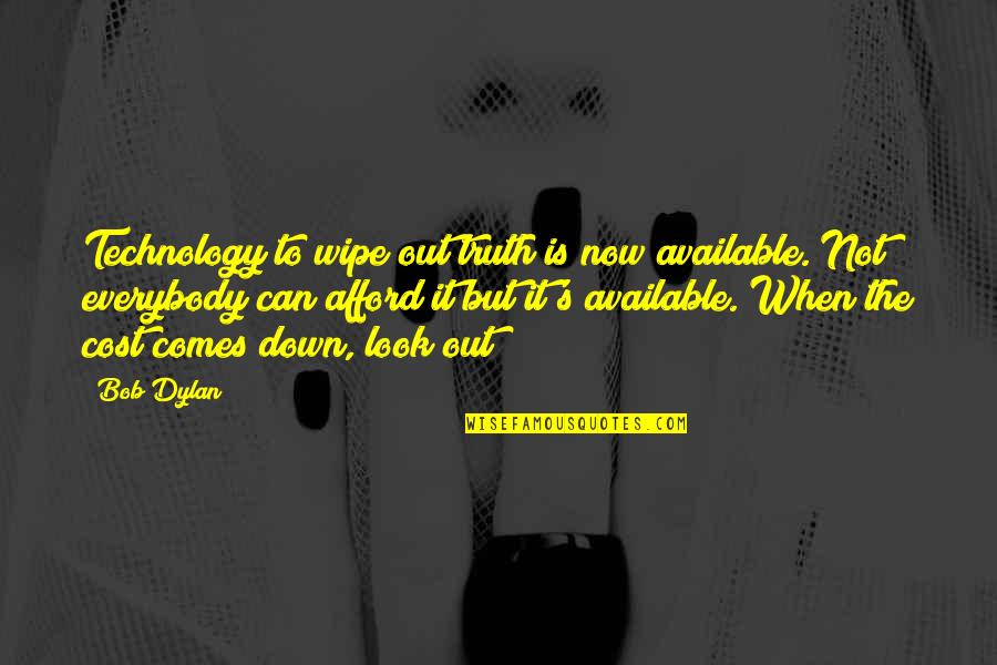 Cost Quotes By Bob Dylan: Technology to wipe out truth is now available.