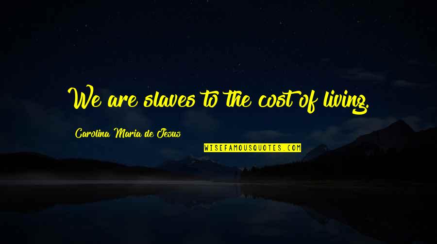 Cost Quotes By Carolina Maria De Jesus: We are slaves to the cost of living.