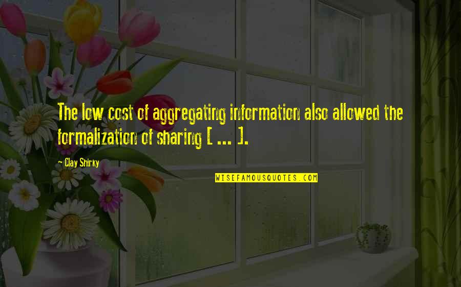 Cost Quotes By Clay Shirky: The low cost of aggregating information also allowed