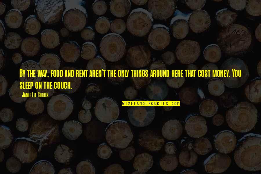 Cost Quotes By Jamie Lee Curtis: By the way, food and rent aren't the