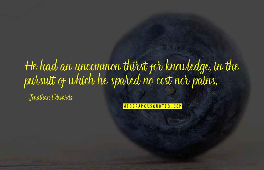 Cost Quotes By Jonathan Edwards: He had an uncommon thirst for knowledge, in