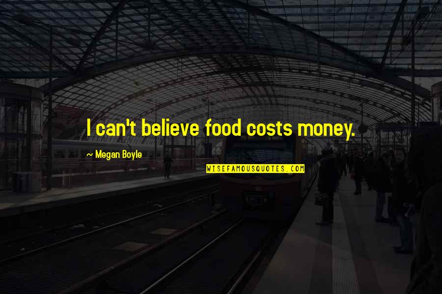 Cost Quotes By Megan Boyle: I can't believe food costs money.