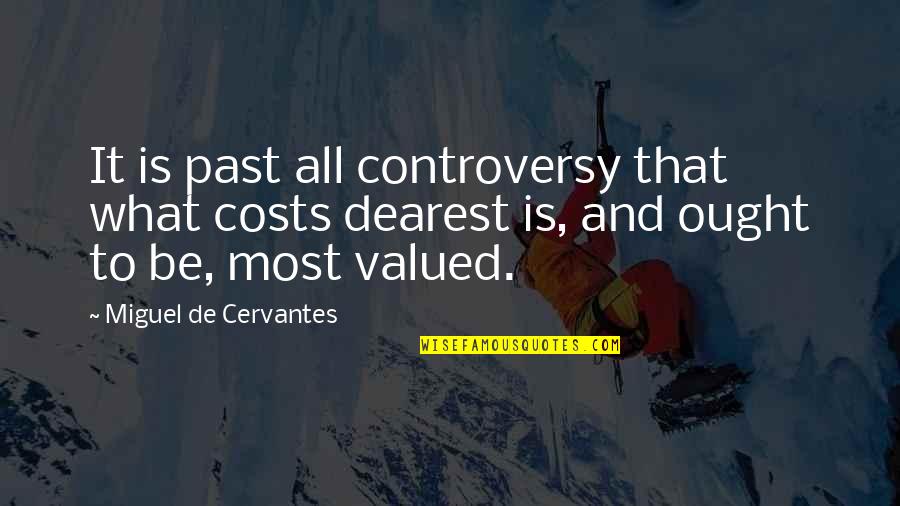 Cost Quotes By Miguel De Cervantes: It is past all controversy that what costs