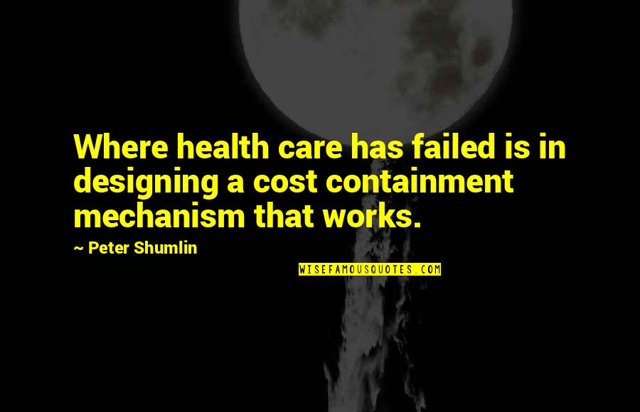 Cost Quotes By Peter Shumlin: Where health care has failed is in designing