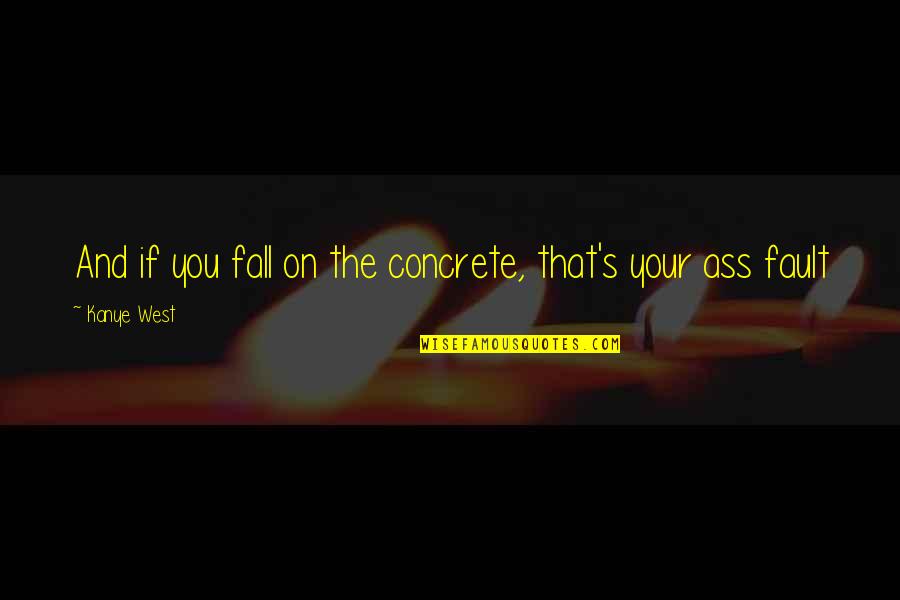 Cost Saving Quotes By Kanye West: And if you fall on the concrete, that's