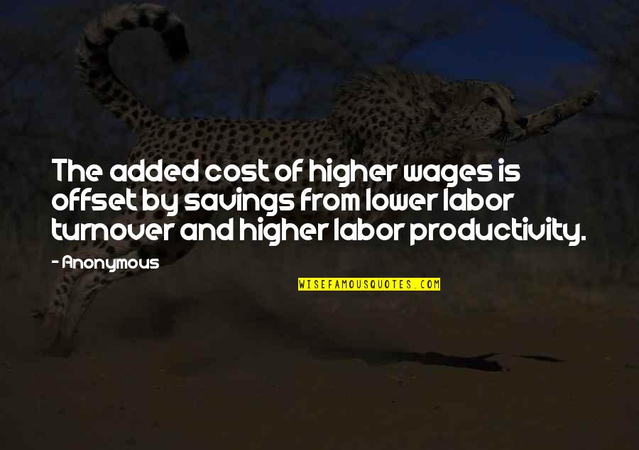 Cost Savings Quotes By Anonymous: The added cost of higher wages is offset