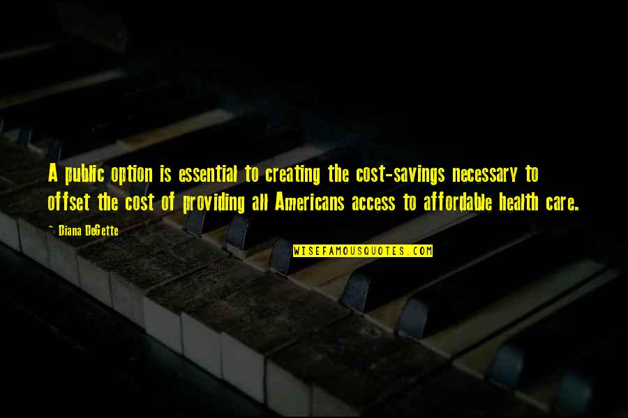 Cost Savings Quotes By Diana DeGette: A public option is essential to creating the