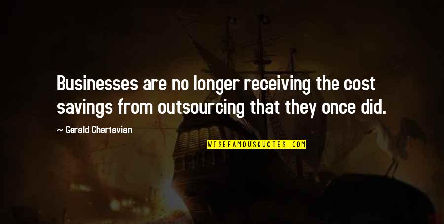 Cost Savings Quotes By Gerald Chertavian: Businesses are no longer receiving the cost savings