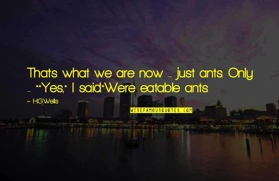Cost Savings Quotes By H.G.Wells: That's what we are now - just ants.