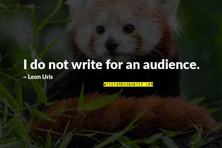 Cost Savings Quotes By Leon Uris: I do not write for an audience.