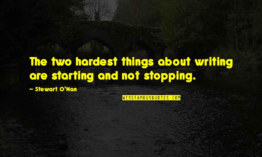 Cost Savings Quotes By Stewart O'Nan: The two hardest things about writing are starting