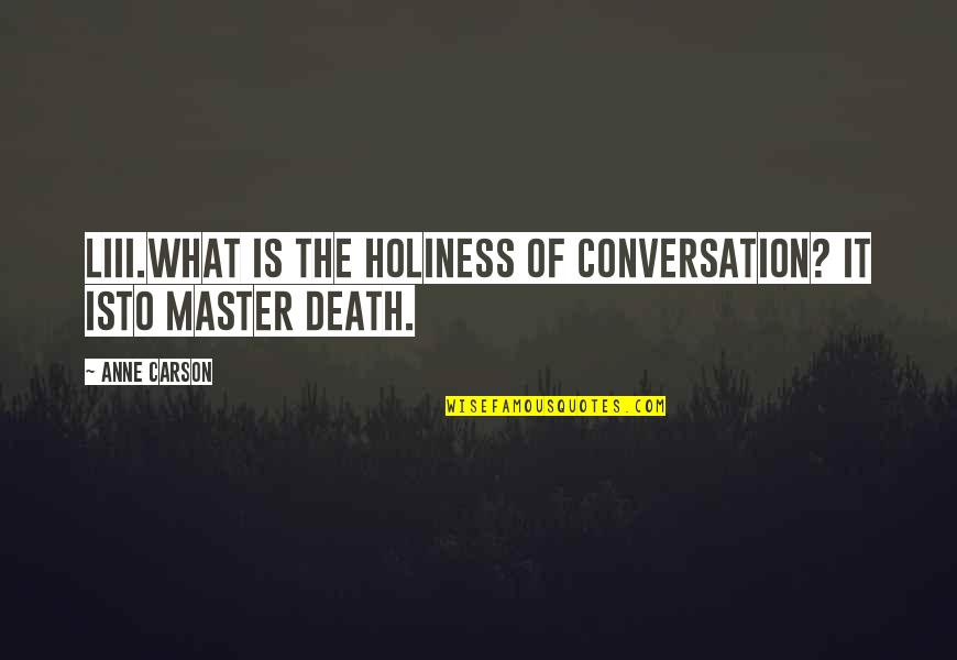 Costa Gavras Quotes By Anne Carson: LIII.What is the holiness of conversation? It isto