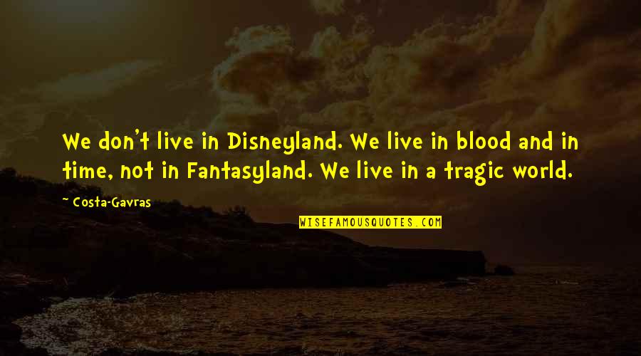 Costa Gavras Quotes By Costa-Gavras: We don't live in Disneyland. We live in Costa Gavras Quotes By Costa-Gavras: We don't live in Disneyland. We live in