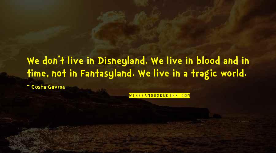 Costa Gavras Quotes By Costa-Gavras: We don't live in Disneyland. We live in