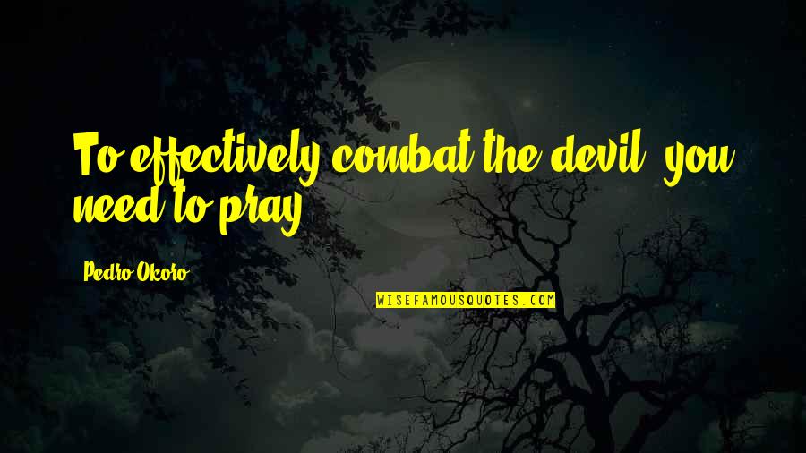 Costa Rica Greece Quotes By Pedro Okoro: To effectively combat the devil, you need to