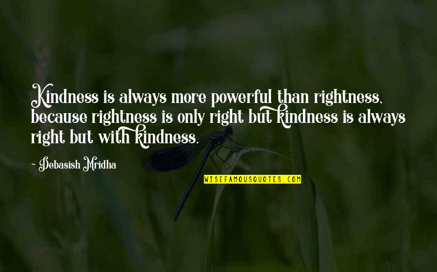 Costa Rica Nation Quotes By Debasish Mridha: Kindness is always more powerful than rightness, because