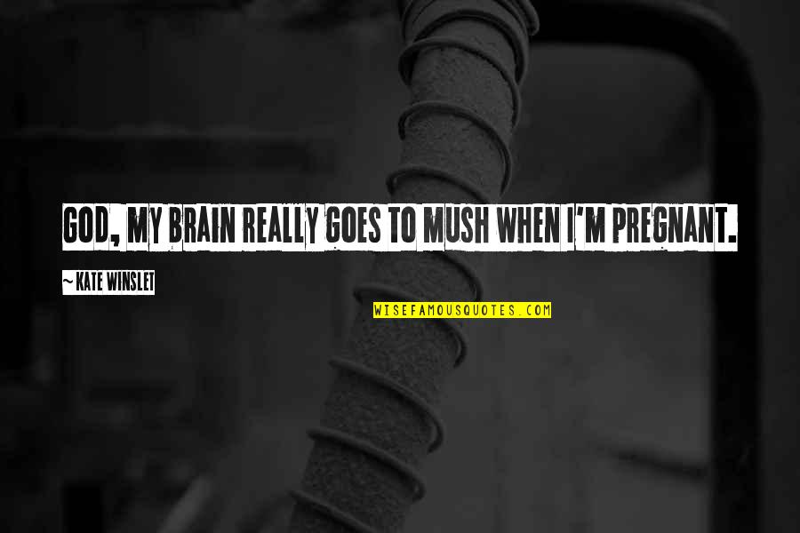 Costache Anton Quotes By Kate Winslet: God, my brain really goes to mush when Costache Anton Quotes By Kate Winslet: God, my brain really goes to mush when