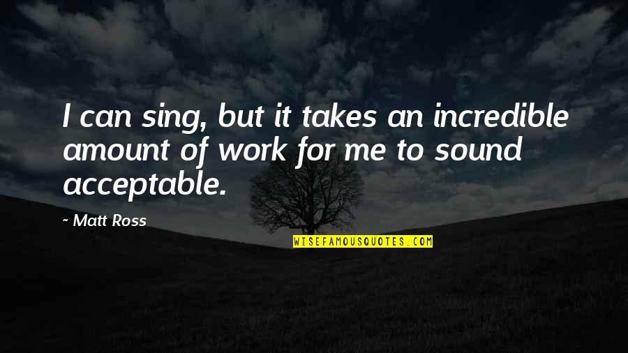 Costacurta Italy Quotes By Matt Ross: I can sing, but it takes an incredible