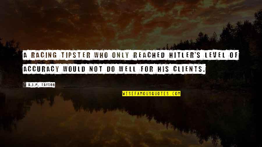 Costacurta Lavaggio Quotes By A.J.P. Taylor: A racing tipster who only reached Hitler's level Costacurta Lavaggio Quotes By A.J.P. Taylor: A racing tipster who only reached Hitler's level