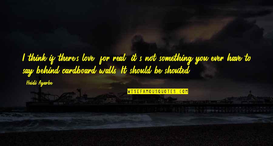 Costalunga Barbera Quotes By Heidi Ayarbe: I think if there's love, for real, it's Costalunga Barbera Quotes By Heidi Ayarbe: I think if there's love, for real, it's