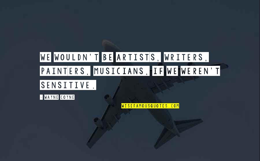 Costalunga Barbera Quotes By Wayne Coyne: We wouldn't be artists, writers, painters, musicians, if